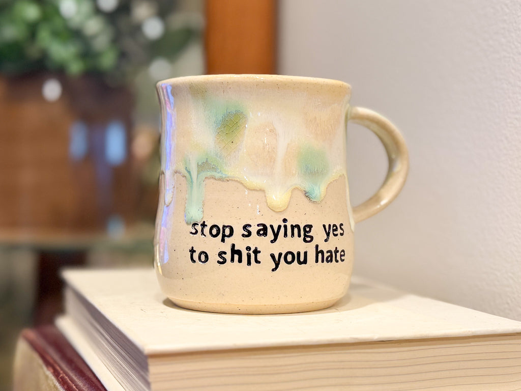 Stop Saying Yes to Shit you Hate Mug - Handmade Ceramics