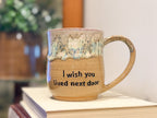 I Wish You Lived Next Door Mug - Handmade Ceramics