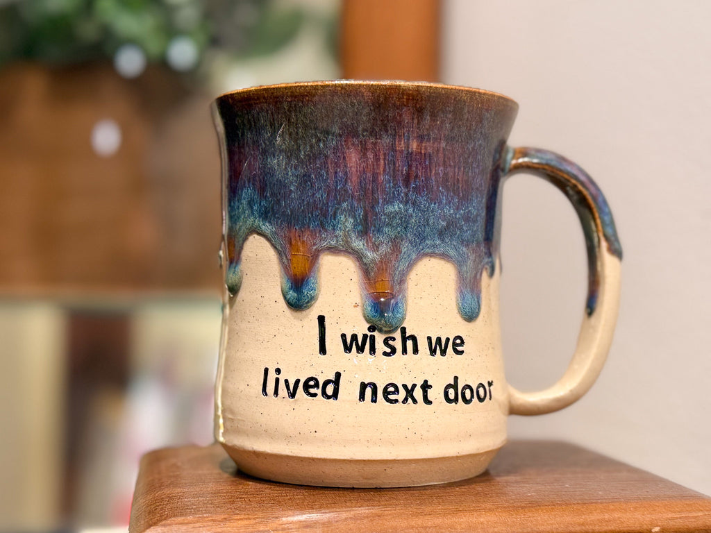 I Wish We Lived Next Door Mug - Handmade Ceramics